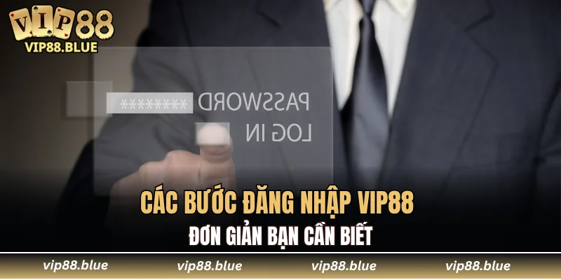 Các bước đăng nhập VIP88 đơn giản bạn cần biết
