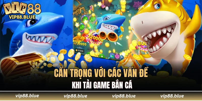 Đá Gà Trực Tiếp - Mở Ra Thế Giới Giải Trí Sôi Động 7 Cẩn trọng với các vấn đề khi tải game bắn cá