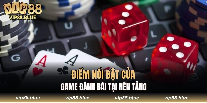 Game Bài VIP88 5 Điểm nổi bật của game đánh bài tại nền tảng