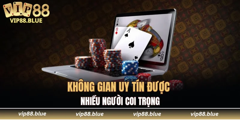 VIP88 17 Không gian uy tín được nhiều người coi trọng