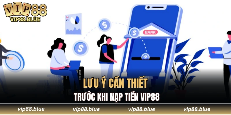 Lưu ý cần thiết trước khi nạp tiền VIP88