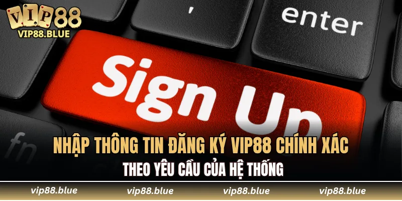Nhập thông tin đăng ký VIP88 chính xác theo yêu cầu của hệ thống