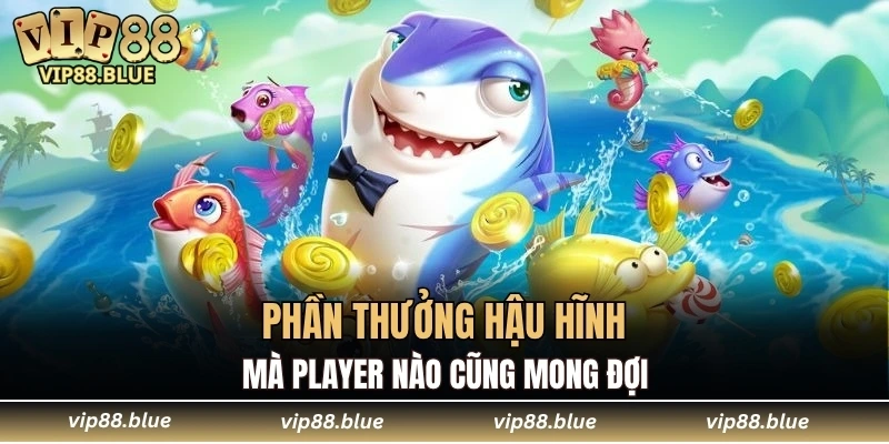 Bắn Cá VIP88 6 Phần thưởng hậu hĩnh mà player nào cũng mong đợi