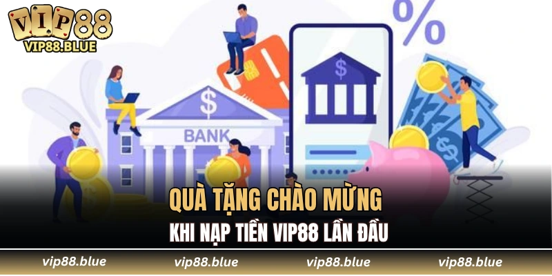 Quà tặng chào mừng khi nạp tiền VIP88 lần đầu