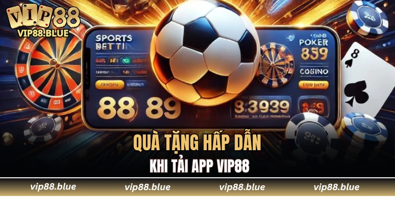 Quà tặng hấp dẫn khi tải app VIP88