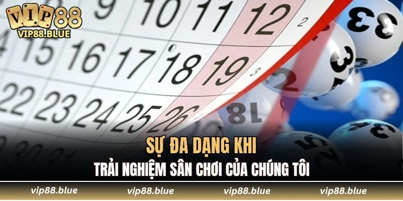 Xổ Số VIP88 5 Sự đa dạng khi trải nghiệm sân chơi của chúng tôi