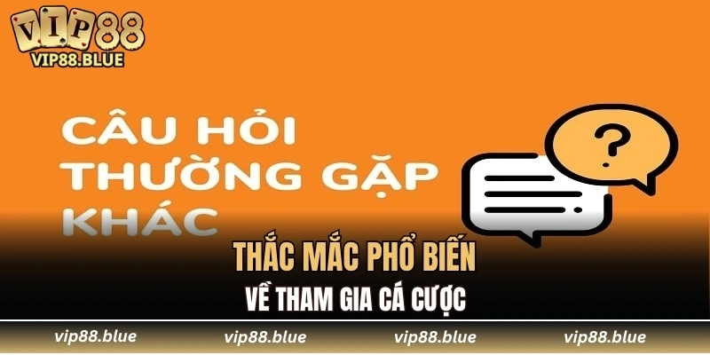 Thắc mắc phổ biến về tham gia cá cược
