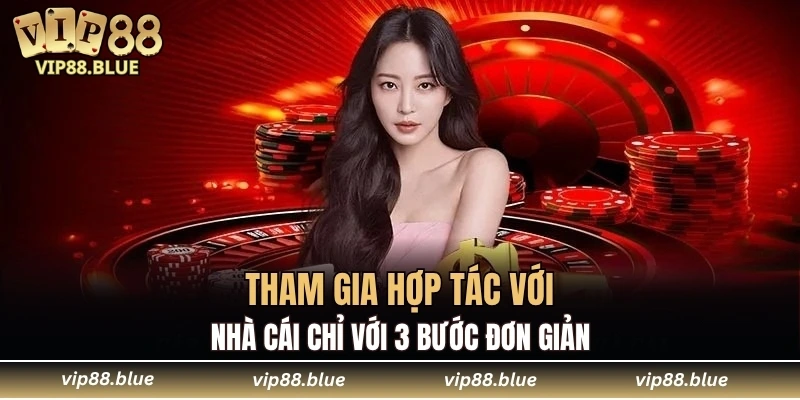 Tham gia hợp tác với nhà cái chỉ với 3 bước đơn giản