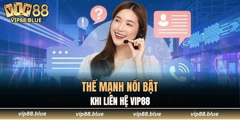 Thế mạnh nổi bật khi liên hệ VIP88
