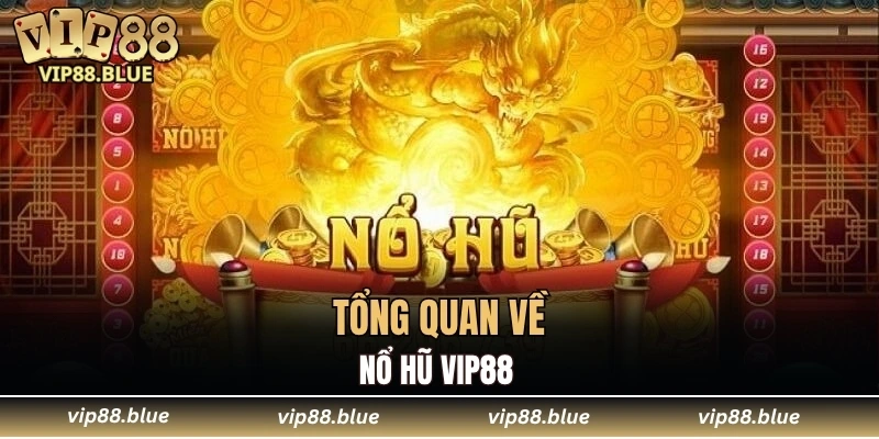 Nổ Hũ VIP88 4 Tổng quan về nổ hũ VIP88