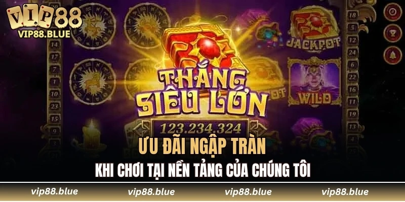 Nổ Hũ VIP88 5 Ưu đãi ngập tràn khi chơi tại nền tảng của chúng tôi